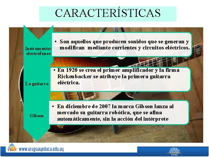  CARACTERÍSTICAS Instrumentos electrófonos La guitarra Gibson • Son aquellos que producen sonidos que