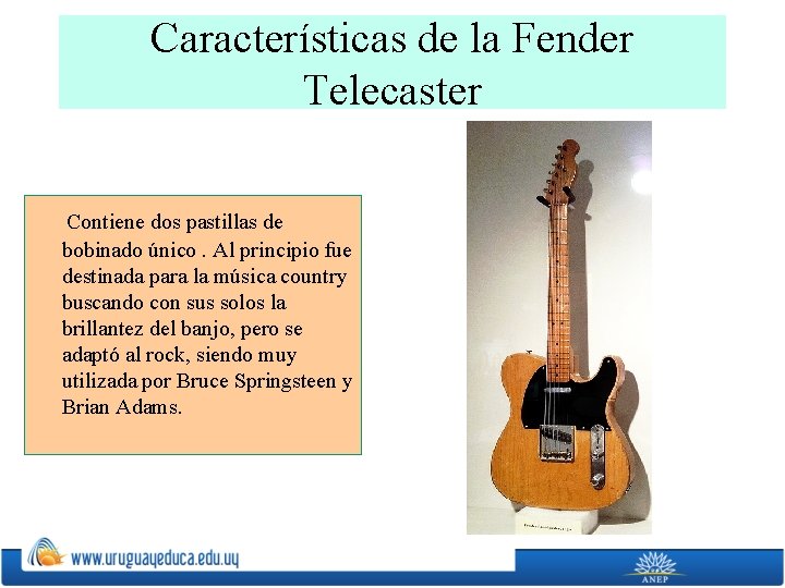 Características de la Fender Telecaster Contiene dos pastillas de bobinado único. Al principio fue