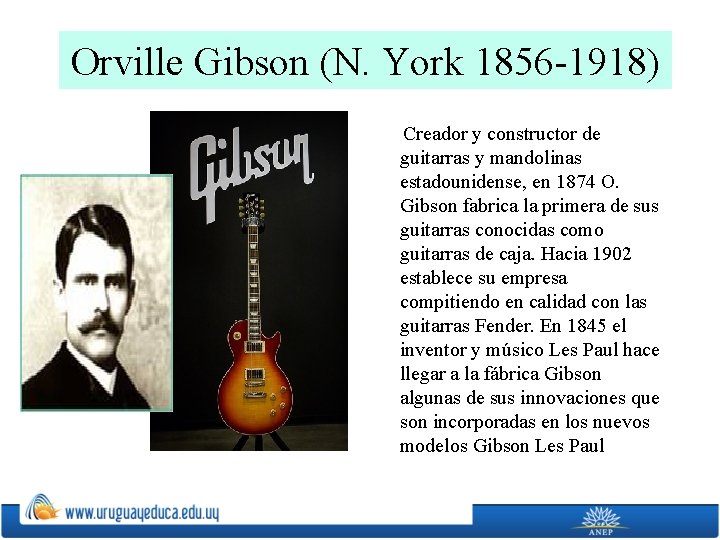 Orville Gibson (N. York 1856 -1918) Creador y constructor de guitarras y mandolinas estadounidense,