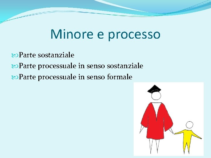 Minore e processo Parte sostanziale Parte processuale in senso formale 