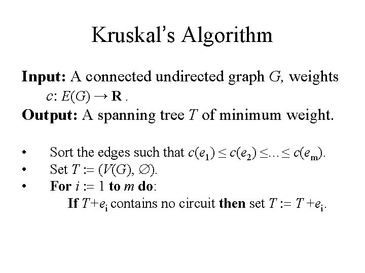 Kruskal’s Algorithm Input: A connected undirected graph G, weights c: E(G) → R. Output: