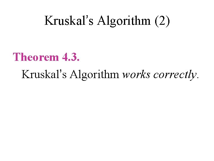 Kruskal’s Algorithm (2) Theorem 4. 3. Kruskal’s Algorithm works correctly. Kruskal’s Algorithm (2) Theorem 4. 3. Kruskal’s Algorithm works correctly.