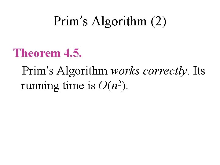 Prim’s Algorithm (2) Theorem 4. 5. Prim’s Algorithm works correctly. Its running time is Prim’s Algorithm (2) Theorem 4. 5. Prim’s Algorithm works correctly. Its running time is