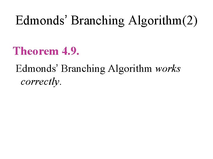 Edmonds’ Branching Algorithm(2) Theorem 4. 9. Edmonds’ Branching Algorithm works correctly. Edmonds’ Branching Algorithm(2) Theorem 4. 9. Edmonds’ Branching Algorithm works correctly.
