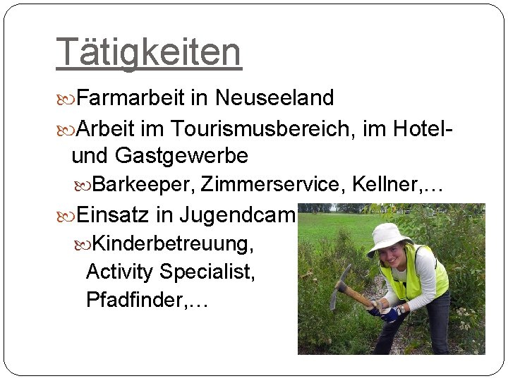 Tätigkeiten Farmarbeit in Neuseeland Arbeit im Tourismusbereich, im Hotel- und Gastgewerbe Barkeeper, Zimmerservice, Kellner,