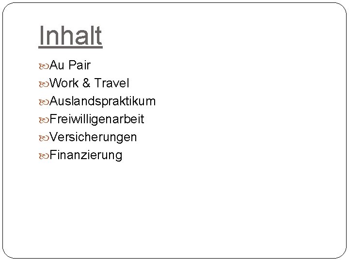 Inhalt Au Pair Work & Travel Auslandspraktikum Freiwilligenarbeit Versicherungen Finanzierung 