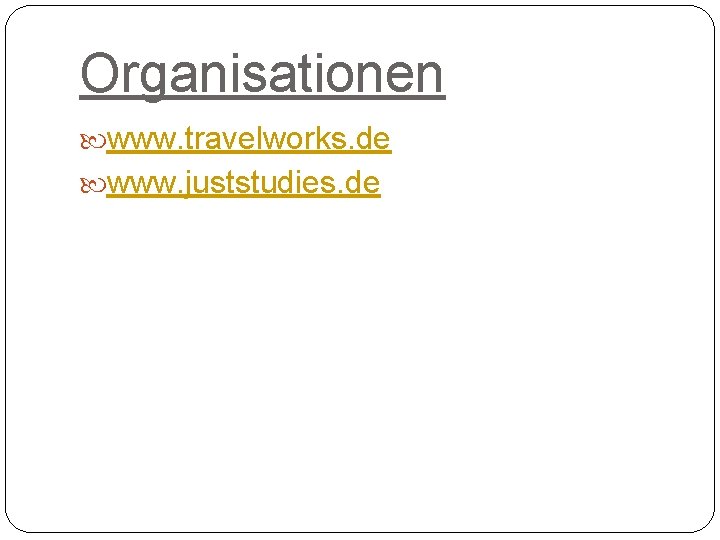 Organisationen www. travelworks. de www. juststudies. de 