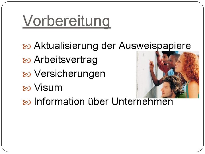 Vorbereitung Aktualisierung der Ausweispapiere Arbeitsvertrag Versicherungen Visum Information über Unternehmen 