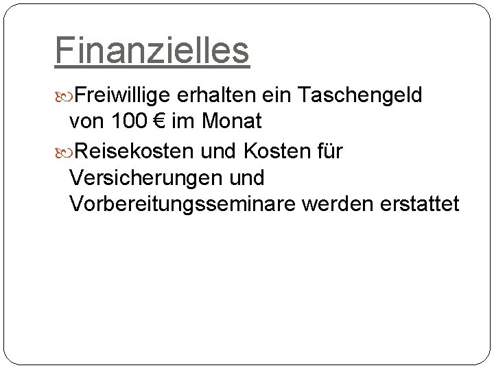 Finanzielles Freiwillige erhalten ein Taschengeld von 100 € im Monat Reisekosten und Kosten für