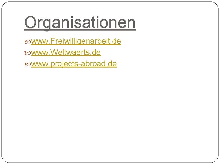 Organisationen www. Freiwilligenarbeit. de www. Weltwaerts. de www. projects-abroad. de 