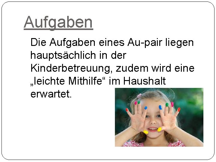 Aufgaben Die Aufgaben eines Au-pair liegen hauptsächlich in der Kinderbetreuung, zudem wird eine „leichte