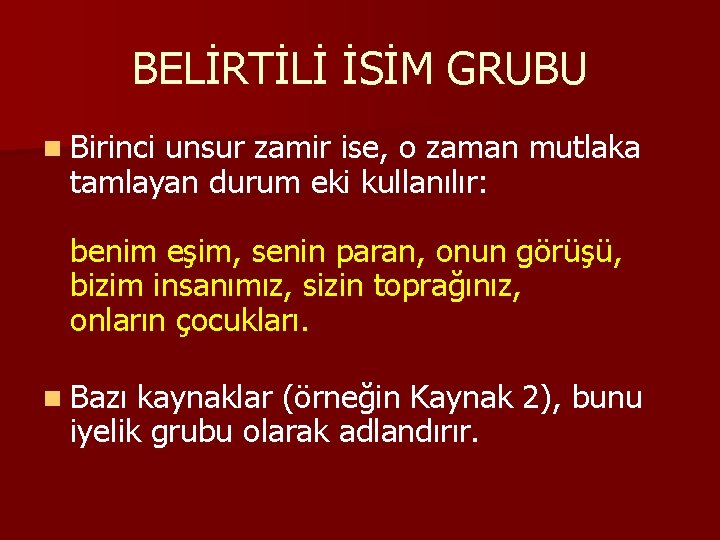 BELİRTİLİ İSİM GRUBU n Birinci unsur zamir ise, o zaman mutlaka tamlayan durum eki