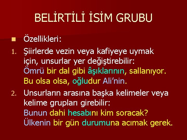 BELİRTİLİ İSİM GRUBU Özellikleri: 1. Şiirlerde vezin veya kafiyeye uymak için, unsurlar yer değiştirebilir: