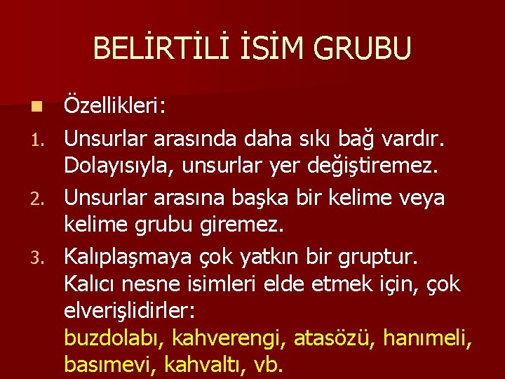 BELİRTİLİ İSİM GRUBU n 1. 2. 3. Özellikleri: Unsurlar arasında daha sıkı bağ vardır.