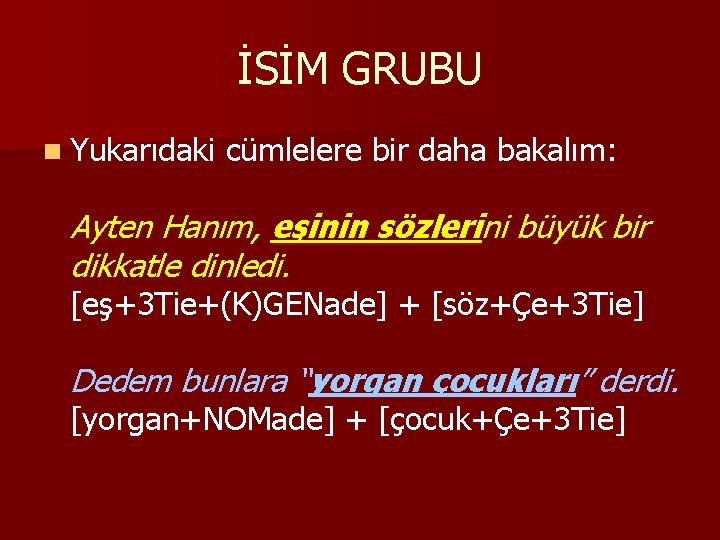 İSİM GRUBU n Yukarıdaki cümlelere bir daha bakalım: Ayten Hanım, eşinin sözlerini büyük bir