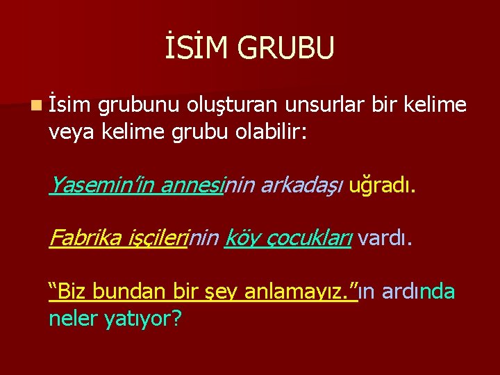 İSİM GRUBU n İsim grubunu oluşturan unsurlar bir kelime veya kelime grubu olabilir: Yasemin’in