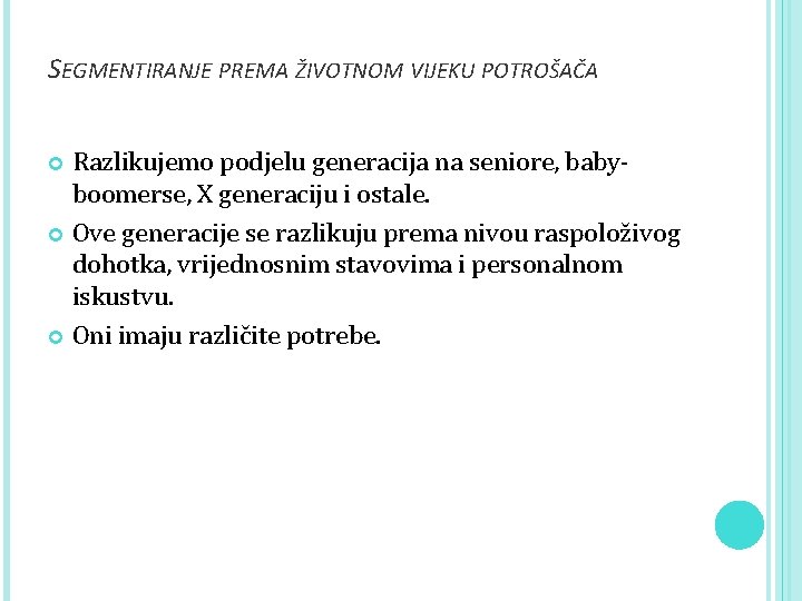 SEGMENTIRANJE PREMA ŽIVOTNOM VIJEKU POTROŠAČA Razlikujemo podjelu generacija na seniore, babyboomerse, X generaciju i