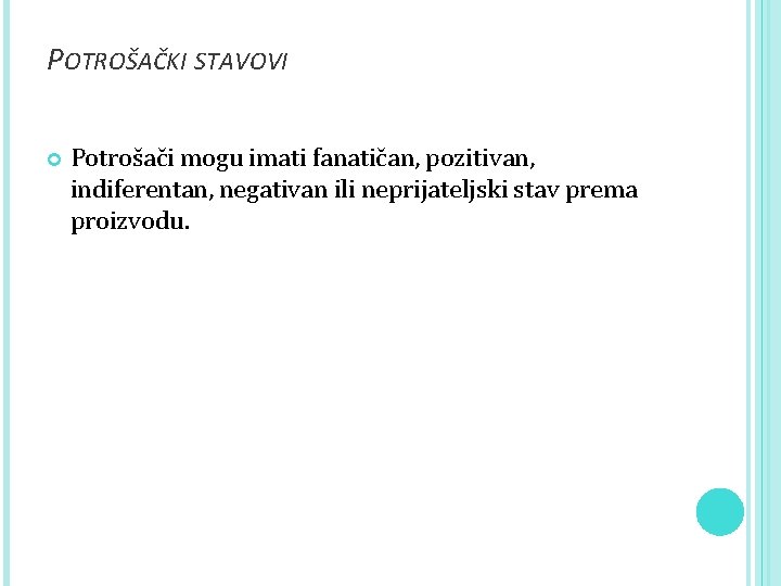 POTROŠAČKI STAVOVI Potrošači mogu imati fanatičan, pozitivan, indiferentan, negativan ili neprijateljski stav prema proizvodu.