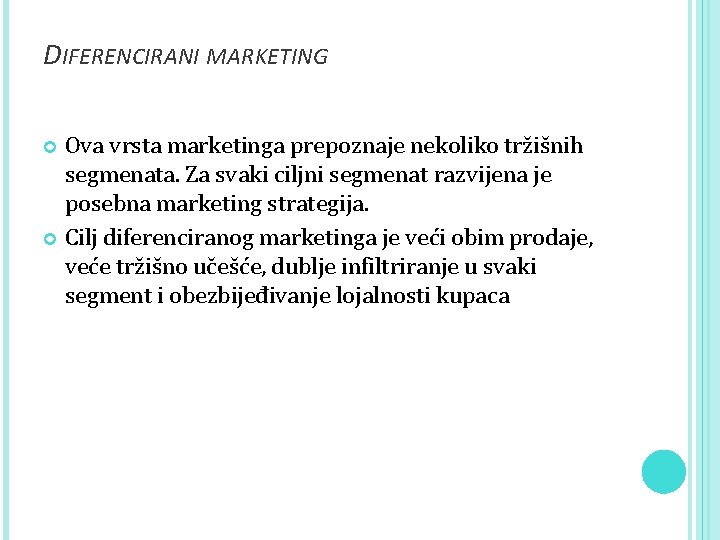 DIFERENCIRANI MARKETING Ova vrsta marketinga prepoznaje nekoliko tržišnih segmenata. Za svaki ciljni segmenat razvijena