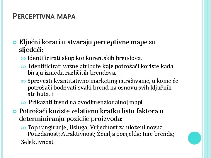 PERCEPTIVNA MAPA Ključni koraci u stvaraju perceptivne mape su sljedeći: Identificirati skup konkurentskih brendova,