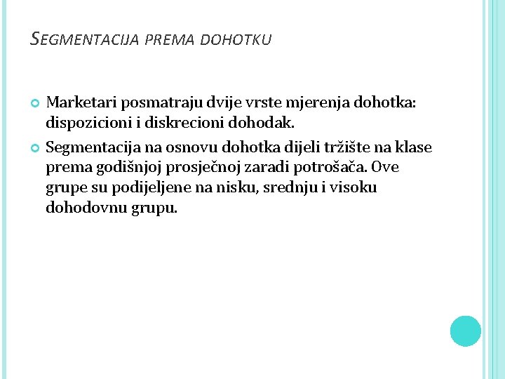 SEGMENTACIJA PREMA DOHOTKU Marketari posmatraju dvije vrste mjerenja dohotka: dispozicioni i diskrecioni dohodak. Segmentacija