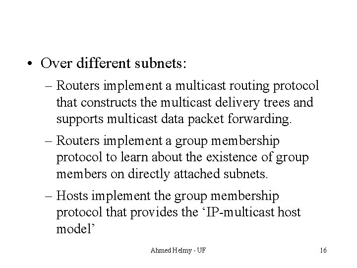  • Over different subnets: – Routers implement a multicast routing protocol that constructs