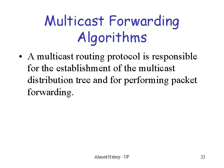 Multicast Forwarding Algorithms • A multicast routing protocol is responsible for the establishment of
