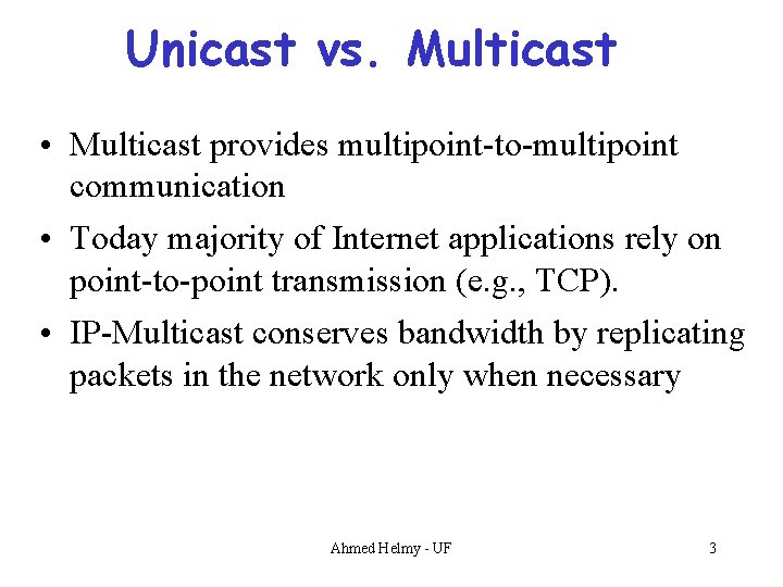 Unicast vs. Multicast • Multicast provides multipoint-to-multipoint communication • Today majority of Internet applications