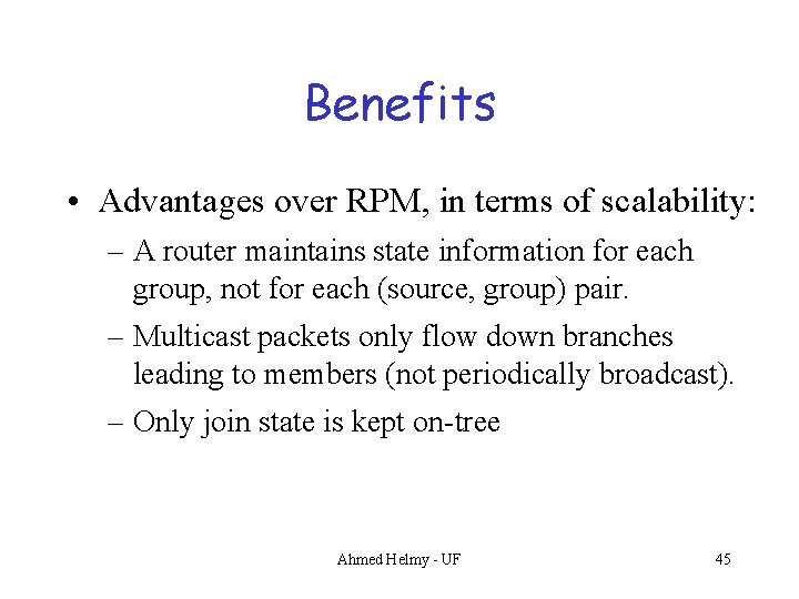 Benefits • Advantages over RPM, in terms of scalability: – A router maintains state