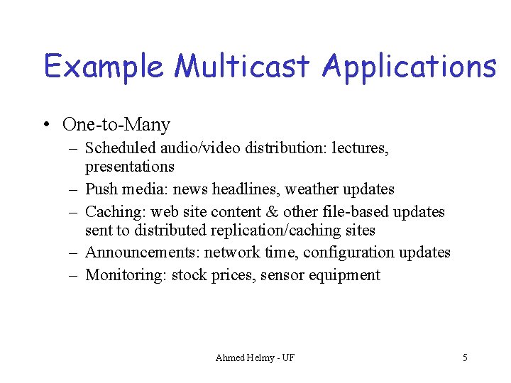 Example Multicast Applications • One-to-Many – Scheduled audio/video distribution: lectures, presentations – Push media: