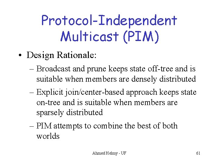 Protocol-Independent Multicast (PIM) • Design Rationale: – Broadcast and prune keeps state off-tree and