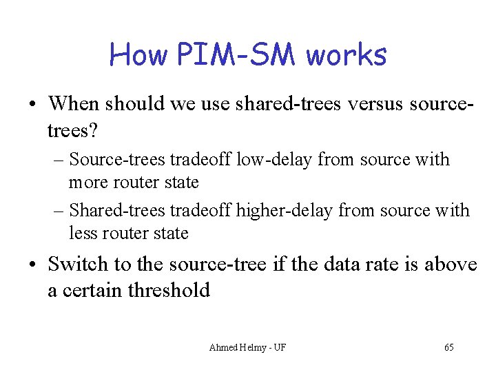 How PIM-SM works • When should we use shared-trees versus sourcetrees? – Source-trees tradeoff