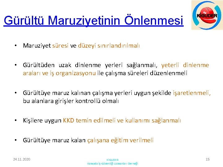 Gürültü Maruziyetinin Önlenmesi • Maruziyet süresi ve düzeyi sınırlandırılmalı • Gürültüden uzak dinlenme yerleri