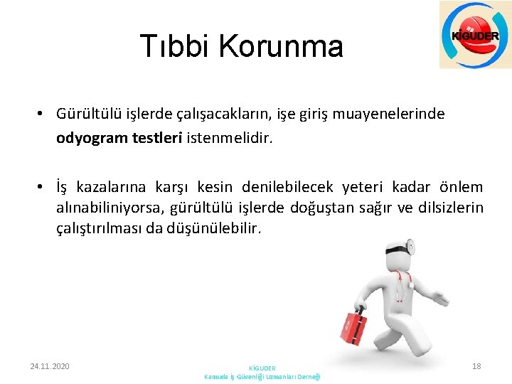 Tıbbi Korunma • Gürültülü işlerde çalışacakların, işe giriş muayenelerinde odyogram testleri istenmelidir. • İş