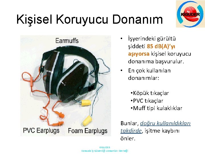 Kişisel Koruyucu Donanım • İşyerindeki gürültü şiddeti 85 d. B(A)’yı aşıyorsa kişisel koruyucu donanıma