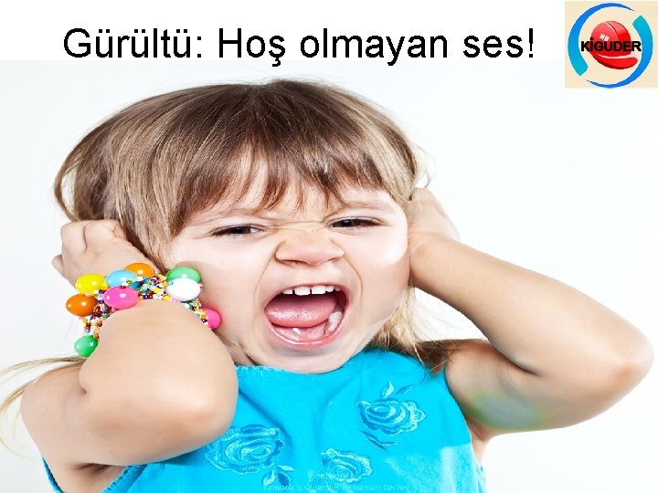 Gürültü: Hoş olmayan ses! KİGUDER Kamuda İş Güvenliği Uzmanları Derneği 
