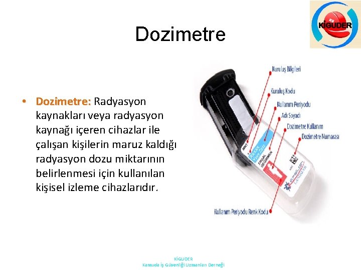 Dozimetre • Dozimetre: Radyasyon Dozimetre: kaynakları veya radyasyon kaynağı içeren cihazlar ile çalışan kişilerin