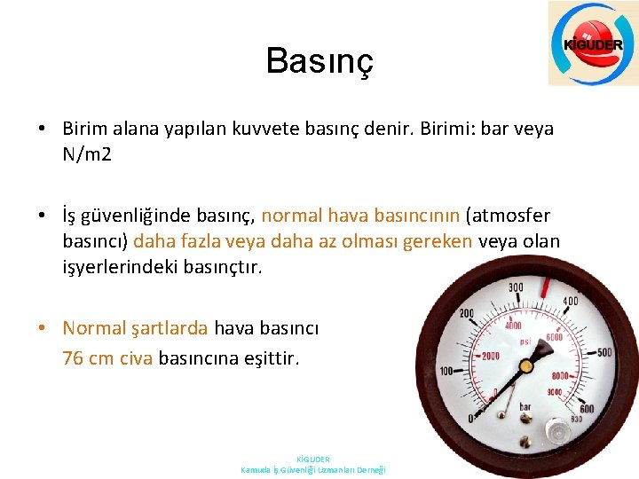 Basınç • Birim alana yapılan kuvvete basınç denir. Birimi: bar veya N/m 2 •