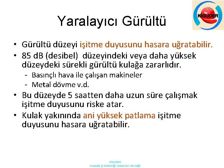 Yaralayıcı Gürültü • Gürültü düzeyi işitme duyusunu hasara uğratabilir. • 85 d. B (desibel)