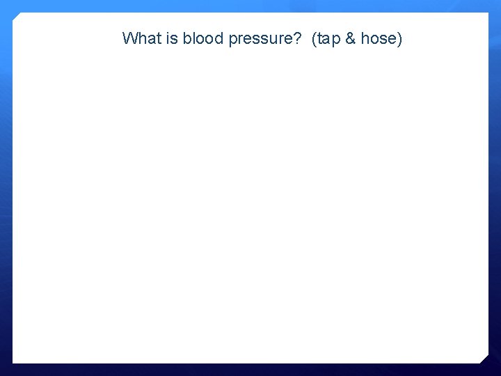 What is blood pressure? (tap & hose) 