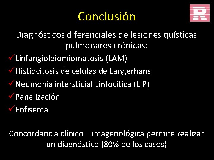 Conclusión Diagnósticos diferenciales de lesiones quísticas pulmonares crónicas: üLinfangioleiomiomatosis (LAM) üHistiocitosis de células de