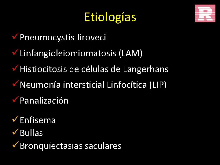 Etiologías üPneumocystis Jiroveci üLinfangioleiomiomatosis (LAM) üHistiocitosis de células de Langerhans üNeumonía intersticial Linfocítica (LIP)