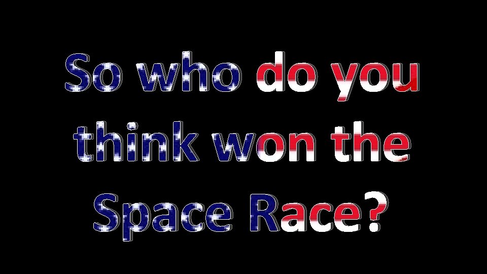 So who do you think won the Space Race? 
