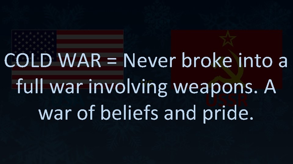 COLD WAR = Never broke into a vs full war involving weapons. A USSR