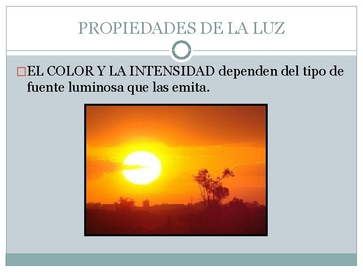 PROPIEDADES DE LA LUZ �EL COLOR Y LA INTENSIDAD dependen del tipo de fuente