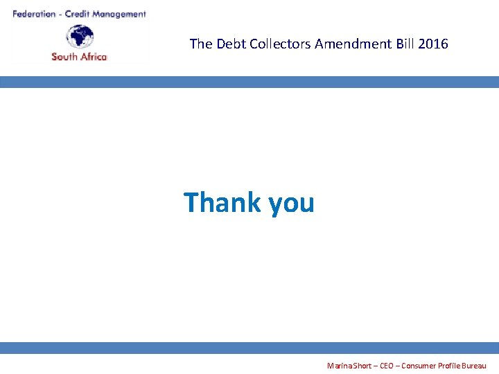 The Debt Collectors Amendment Bill 2016 Thank you Marina Short – CEO – Consumer