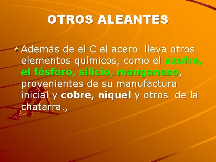 OTROS ALEANTES Además de el C el acero lleva otros elementos químicos, como el