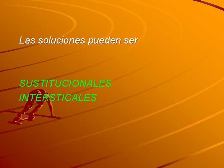 Las soluciones pueden ser SUSTITUCIONALES INTERSTICALES 