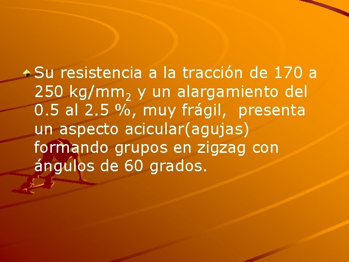 Su resistencia a la tracción de 170 a 250 kg/mm 2 y un alargamiento