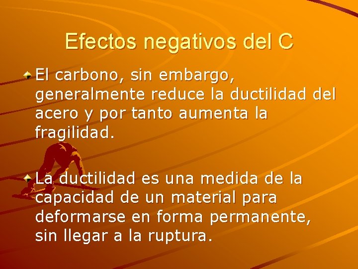 Efectos negativos del C El carbono, sin embargo, generalmente reduce la ductilidad del acero